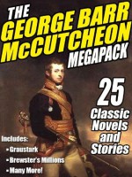 The George Barr McCutcheon Megapack: 25 Classic Novels and Stories - George Barr McCutcheon