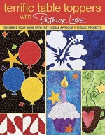 Terrific Table Toppers with Patrick Lose: Decorate Your Home with Fast Fusible Applique: 10 Quilt Projects [With Pattern(s)] - Patrick Lose