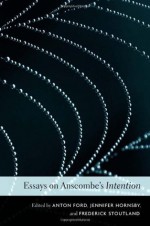 Essays on Anscombe's <i>Intention</i> - Anton Ford, Jennifer Hornsby, Frederick Stoutland