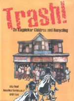 Trash!: On Ragpicker Children and Recycling - Gita Wolf, Gita Wolf, Anushka Ravishankar, Orijit Sen