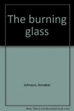 The burning glass - Annabel Johnson