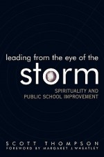 Leading from the Eye of the Storm: Spirituality and Public School Improvement - Scott Thompson