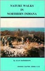 Nature Walks in Northern Indiana (Nature Walks in . . .) - Alan McPherson, Strickh, Alfred Strickholm, Angie Neidlinger, Debbie Wilkerson