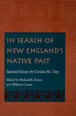 In Search of New England's Native Past: Selected Essays by Gordon M. Day - Michael K. Foster, William (Ed.) Cowan, William Cowan