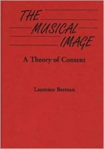 The Musical Image: A Theory Of Content - Laurence Berman