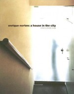 Enrique Norten: A House in the City - Brooke Hodge, Jorge Silvetti