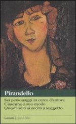 Sei personaggi in cerca d'autore; Ciascuno a suo modo; Questa sera si recita a soggetto - Luigi Pirandello, Giovanna Romei