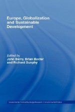 Europe, Globalization and Sustainable Development - John Barry, Richard Dunphy