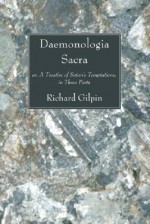 Daemonologia Sacrao: Or, a Treatise of Satan's Temptations, in Three Parts - Richard Gilpin, Henry Barclay Swete, Alexander Balloch Grosart, Cyril J. Barber