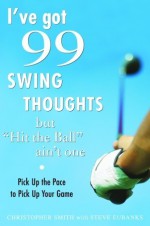 I've Got 99 Swing Thoughts but "Hit the Ball" Ain't One: Pick Up the Pace to Pick Up Your Game - Christopher Smith, Steve Eubanks