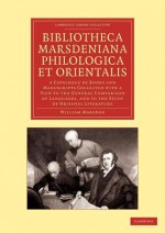 Bibliotheca Marsdeniana Philologica Et Orientalis: A Catalogue of Books and Manuscripts Collected with a View to the General Comparison of Languages, - William Marsden