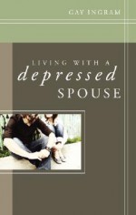 Living with a Depressed Spouse - Gay Ingram