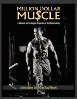 Million Dollar Muscle: A Historical and Sociological Perspective of the Fitness Industry - Adrian James Tan, Doug Brignole