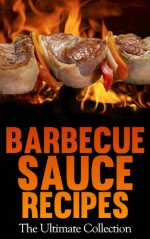 Barbecue Sauce Recipes: The Ultimate Collection - Over 50 Delicious & Best Selling Recipes - Jackson Crawford, Encore Books