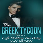 Left Holding His Baby: The Greek Tycoon - A Billionaire New Adult Romance, Book 1 - Kay Brody, Kay Brody, Rebecca Roberts