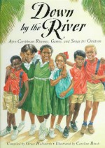 Down by the River: Afro-Caribbean Rhymes, Games, and Songs for Children - Grace Hallworth