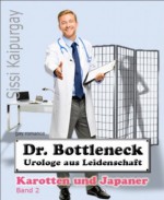 Dr. Bottleneck, Urologe aus Leidenschaft: Karotten und Japaner Band 2 (German Edition) - Sissi Kaipurgay