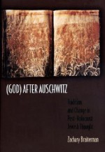 God After Auschwitz: Tradition and Change in Post-Holocaust Jewish Thought - Zachary Braiterman