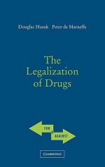 The Legalization of Drugs - Douglas Husak, Peter de Marneffe