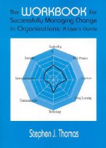 The Workbook for Successfully Managing Change in Organizations - Stephen Thomas