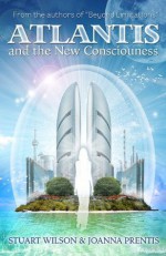 Atlantis and the New Consciousness - Stuart Wilson, Prentis Joanna