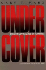 Undercover: Police Surveillance in America - Gary T. Marx