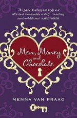 Men, Money, and Chocolate: A Magical Tale about Love, Wealth, and Beauty...and How to Be Happy Before You Have It All - Menna van Praag