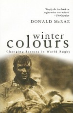 Winter Colours: Changing Seasons in World Rugby - Donald McRae