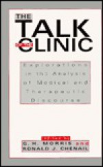 The Talk of the Clinic: Explorations in the Analysis of Medical and Therapeutic Discourse - Howard Morris, Ronald J. Chenail