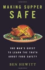 Making Supper Safe: Why We've Lost Trust in Our Food and How We Can Get it Back - Ben Hewitt