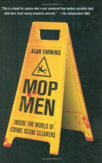 Mop Men: Inside the World of Crime Scene Cleaners - Alan Emmins