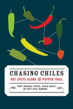 Chasing Chiles: Hot Spots along the Pepper Trail - Kurt Michael Friese, Kraig Kraft, Gary Paul Nabhan