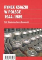 Rynek książki w Polsce 1944 1989 - Łukasz Gołębiewski, Piotr Kitrasiewicz