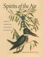 Spirits of the Air: Birds and American Indians in the South (Environmental History and the American South) (Environmental History and the American South) - Shepard Krech III