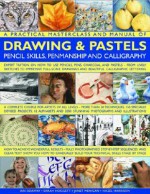 A Practical Masterclass & Manual of Drawing & Pastels, Pencil Skills, Penmanship & Calligraphy: A Complete Course for Artists of All Levels - More Than 50 Techniques, 150 Specially Devised Projects, 12 Alphabets and 2000 Stunning Colour Photog - Ian Sidaway, Sarah Hoggett, Janet Mehigan