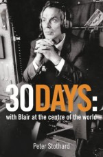 Thirty Days: An Inside Account of Tony Blair at War - Peter Stothard