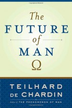 The Future of Man - Pierre Teilhard de Chardin