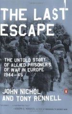 The Last Escape: The Untold Story of Allied Prisoners of War in Europe 1944-45 - John Nichol, Tony Rennell