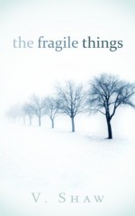 The Fragile Things (Part I) - V. Shaw