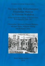 The Great Hall, Wolverhampton: Elizabethan Mansion to Victorian Workshop: Archaeological Investigations at Old Hall Street, Wolverhampton, 2000-2007 - Christopher Hewitson, Malcolm Hislop, Eleanor Ramsey, Michael Shaw