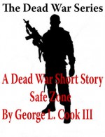 The Dead War Series: Safe Zone a Dead War Short Story - George L. Cook III