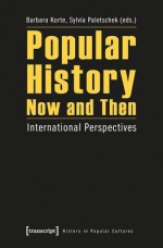 Popular History Now and Then: International Perspectives - Barbara Korte, Sylvia Paletschek