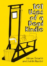 101 Uses of a Dead Kindle. Adrian Searle and Judith Hastie - Adrian Searle