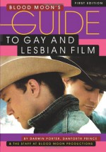 Blood Moon's Guide to Gay and Lesbian Film: The World's Most Comprehensive Guide to Recent Gay and Lesbian Movies - Darwin Porter, Danforth Prince