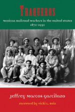 Traqueros: Mexican Railroad Workers in the United States, 1870-1930 - Jeffrey Marcos Garcilazo, Vicki L. Ruiz