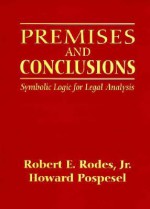 Premises and Conclusions: Symbolic Logic for Legal Analysis - Robert E. Rodes Jr., Howard Pospesel