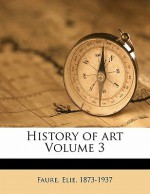 History of Art Volume 3, 1873-1937 - Élie Faure