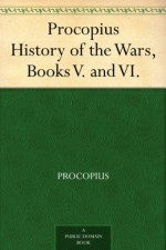 Procopius History of the Wars, Books V. and VI. - Procopius