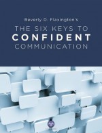 The Six Keys To Confident Communication - Beverly D. Flaxington