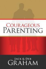 Courageous Parenting - Jack Graham